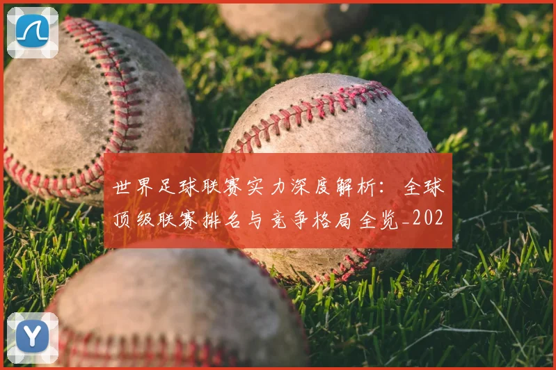 世界足球联赛实力深度解析：全球顶级联赛排名与竞争格局全览_20260609201553