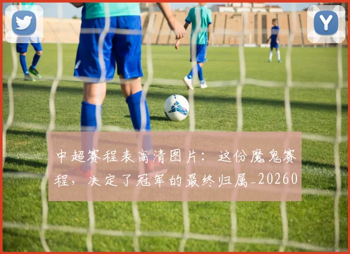 中超赛程表高清图片：这份魔鬼赛程，决定了冠军的最终归属_20260611140942