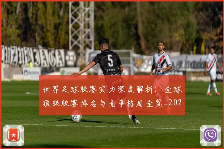 世界足球联赛实力深度解析：全球顶级联赛排名与竞争格局全览_20260609201553
